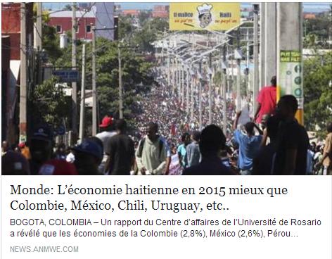 Un informe del Observatorio Empresarial de la Universidad del Rosario revela que las economías de Colombia (2,8%), México (2,6%), Perú (2,6%), Chile (2,5%) y Uruguay (2,3%), tendrán un crecimiento intermedio en la región, superadas por Haití (3,2%), Paraguay (3,2%), Costa Rica (3,1%) y Honduras (2,9%), indica el informe Cierre de las Economías de América Latina y el Caribe para 2015. - Pour plus amples details, voir: http://www.elcolombiano.com/colombia-es-superada-en-su-economia-por-haiti-segun-universidad-del-rosario-JY3203830